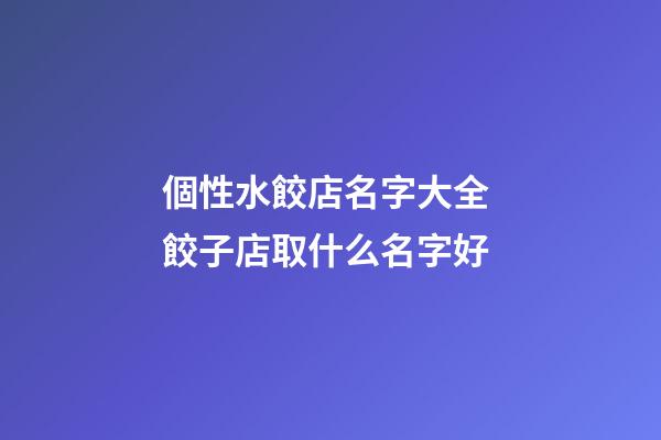 個性水餃店名字大全 餃子店取什么名字好-第1張-店鋪起名-玄機派